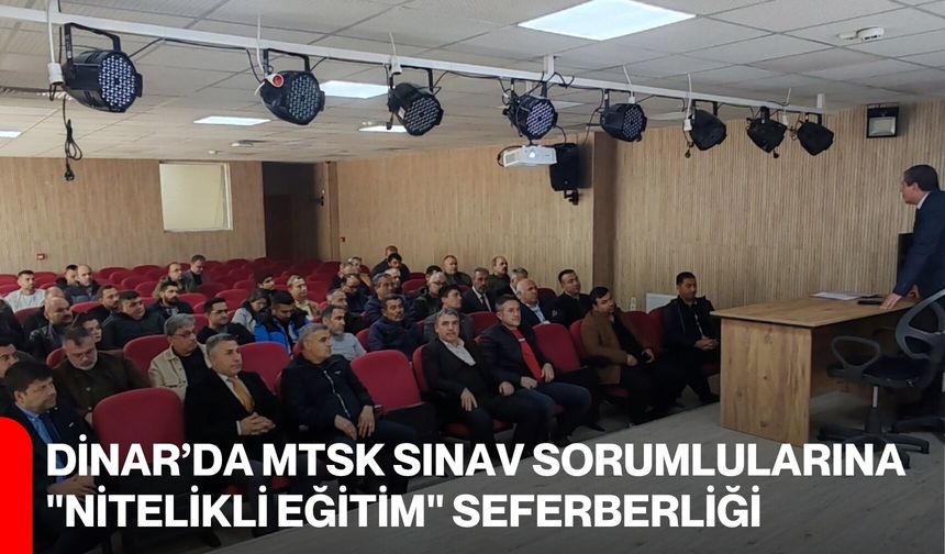 Dinar’da MTSK Sınav Sorumlularına "Nitelikli Eğitim" Seferberliği