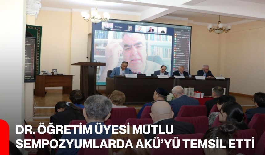 Dr. Öğretim Üyesi Mutlu, Sempozyumlarda AKÜ’yü Temsil Etti