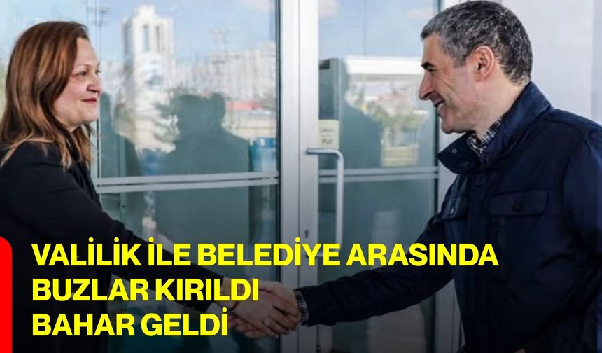 Valilik ile Belediye arasında buzlar kırıldı, bahar geldi