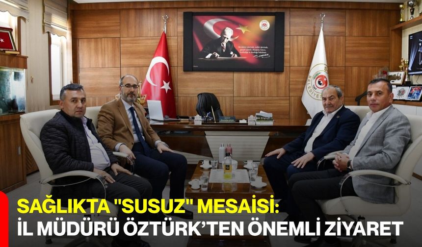 Sağlıkta "Susuz" Mesaisi:  İl Müdürü Öztürk’ten Önemli Ziyaret
