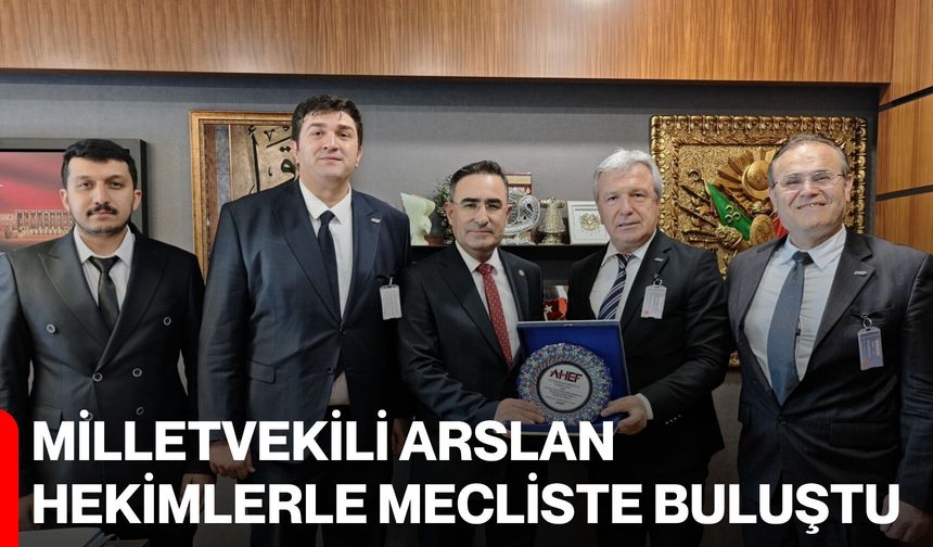 Milletvekili Arslan Hekimlerle Mecliste Buluştu