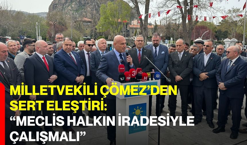 Milletvekili Çömez’den Sert Eleştiri:  “Meclis Halkın İradesiyle Çalışmalı”