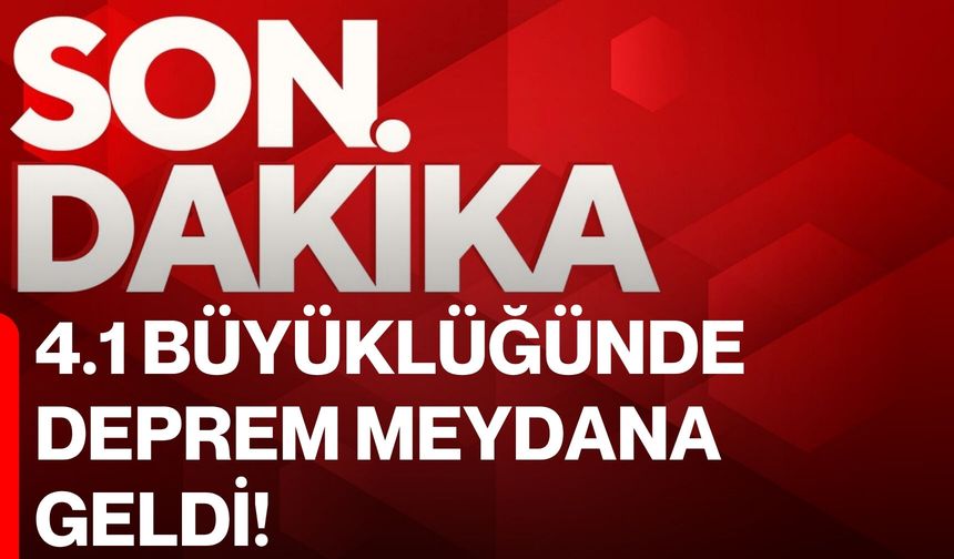 4.1 Büyüklüğünde Deprem Meydana Geldi!