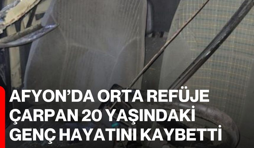 Afyon’da Orta refüje çarpan 20 yaşındaki genç hayatını kaybetti