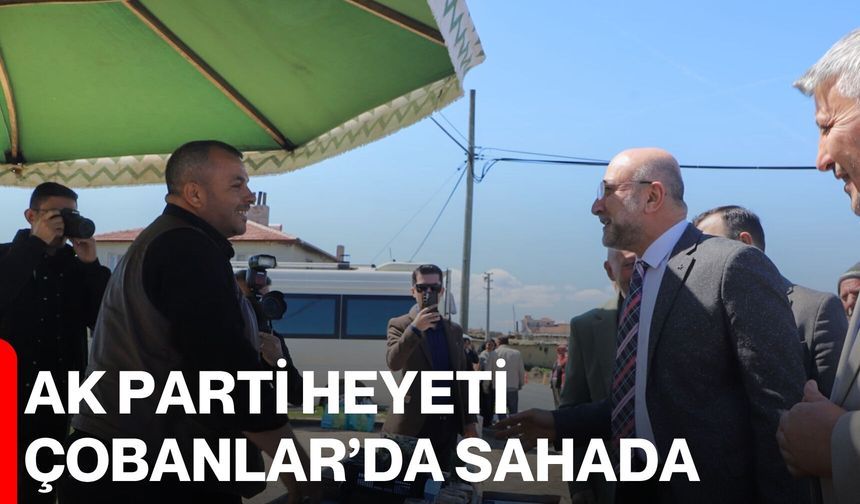 AK Parti Heyeti Çobanlar’da Sahada