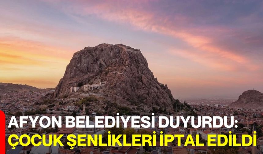 Afyon Belediyesi Duyurdu: Çocuk Şenlikleri İptal Edildi