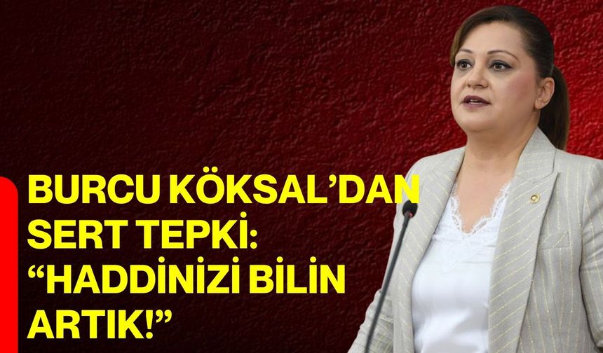 Burcu Köksal’dan Sert Tepki: “Haddinizi bilin artık!”