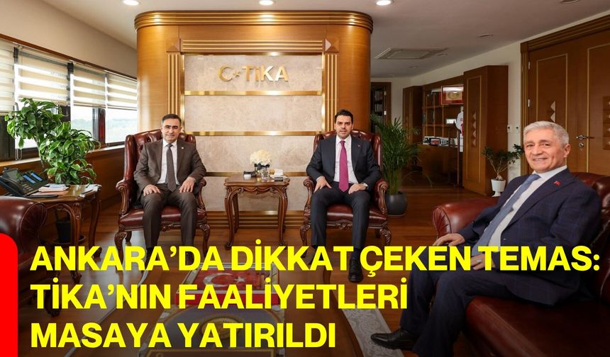 Ankara’da dikkat çeken temas: TİKA’nın faaliyetleri masaya yatırıldı