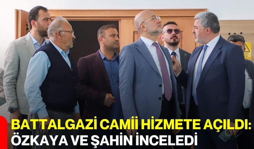 Battalgazi Camii Hizmete Açıldı: Özkaya Ve Şahin İnceledi