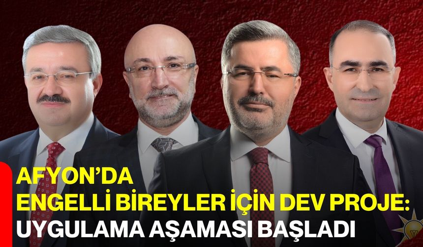 Afyon’da Engelli Bireyler İçin Dev Proje: Uygulama Aşaması Başladı