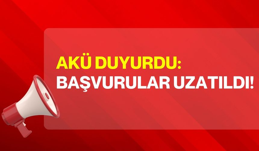AKÜ Duyurdu: Başvurular Uzatıldı!