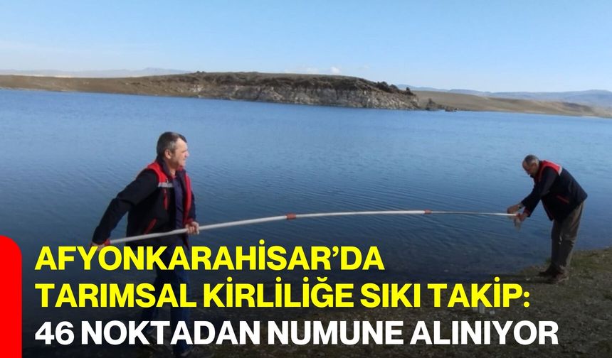 Afyonkarahisar’da Tarımsal Kirliliğe Sıkı Takip: 46 Noktadan Numune Alınıyor