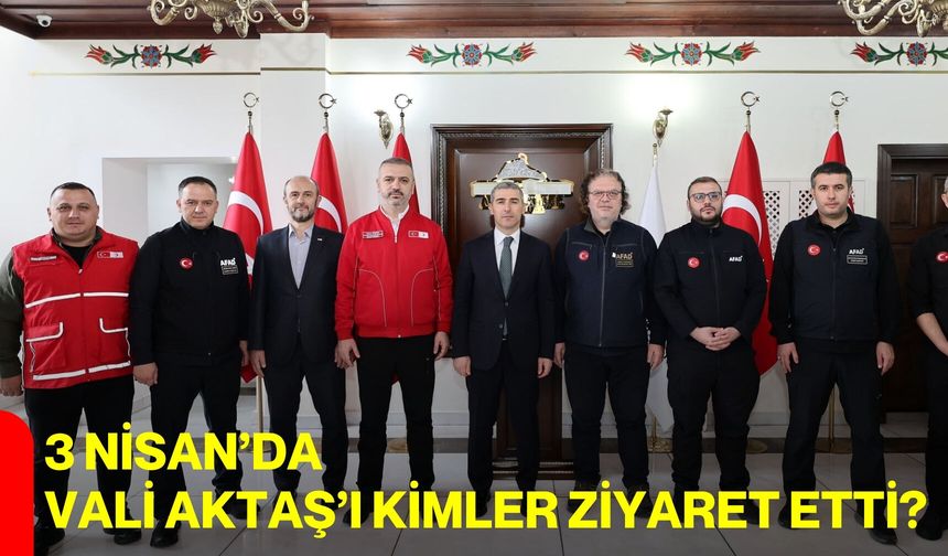 3 Nisan’da Vali Aktaş’ı Kimler Ziyaret Etti?