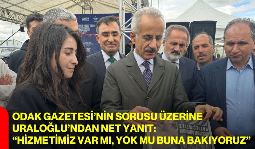Odak Gazetesi’nin Sorusu Üzerine Uraloğlu’ndan Net Yanıt:  “Hizmetimiz Var Mı, Yok Mu Buna Bakıyoruz”