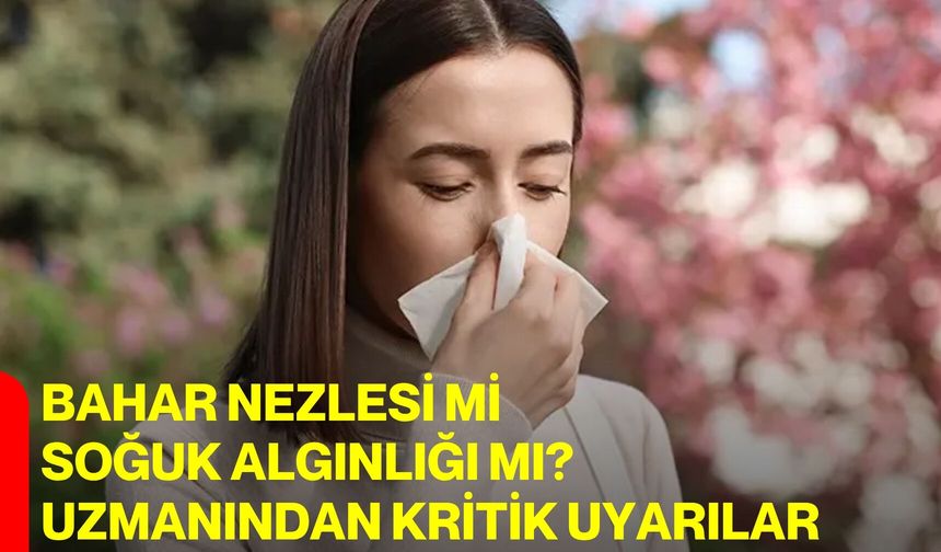 Bahar Nezlesi mi, Soğuk Algınlığı mı? Uzmanından Kritik Uyarılar