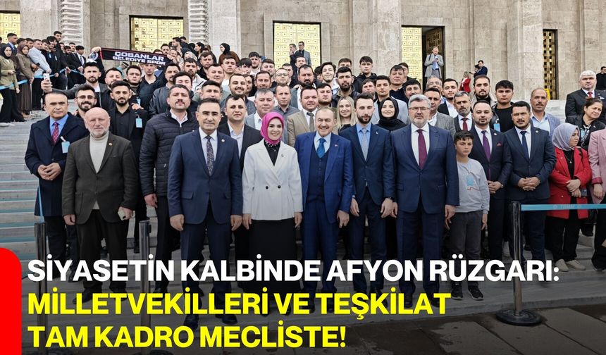 Siyasetin Kalbinde Afyon Rüzgarı: Milletvekilleri ve Teşkilat Tam Kadro Mecliste!