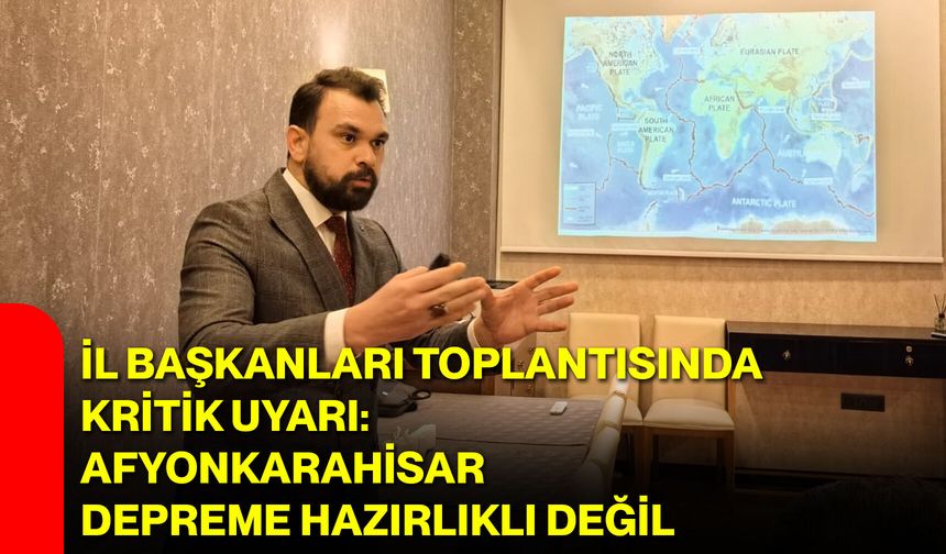 İl Başkanları Toplantısında Kritik Uyarı: Afyonkarahisar Depreme Hazırlıklı Değil