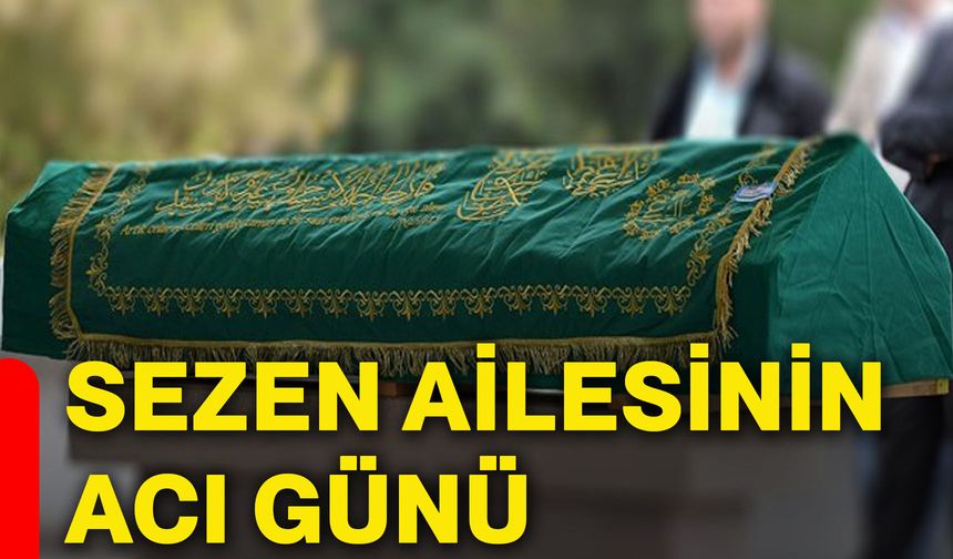 Sezen ailesinin acı günü