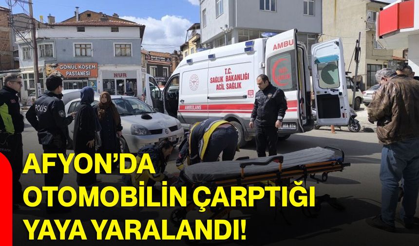 AFYON’DA OTOMOBİLİN ÇARPTIĞI YAYA YARALANDI
