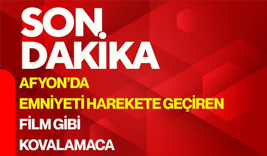 AFYON’DA EMNİYETİ HAREKETE GEÇİREN FİLM GİBİ KOVALAMACA