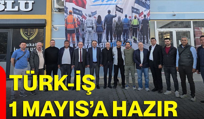 TÜRK-İŞ 1 MAYIS’A HAZIR