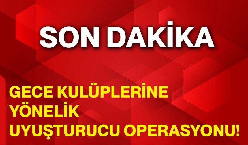 Gece Kulüplerine Yönelik Uyuşturucu Operasyonu!