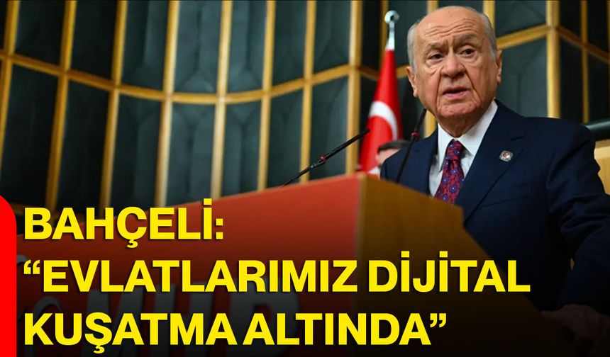 Bahçeli: “Evlatlarımız Dijital Kuşatma Altında”