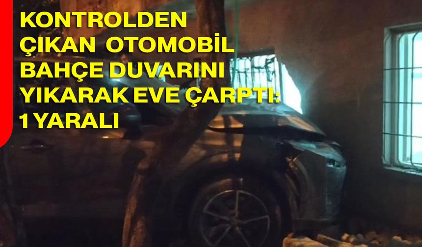 Kontrolden Çıkan Otomobil Bahçe Duvarını Yıkarak Eve Çarptı: 1 Yaralı
