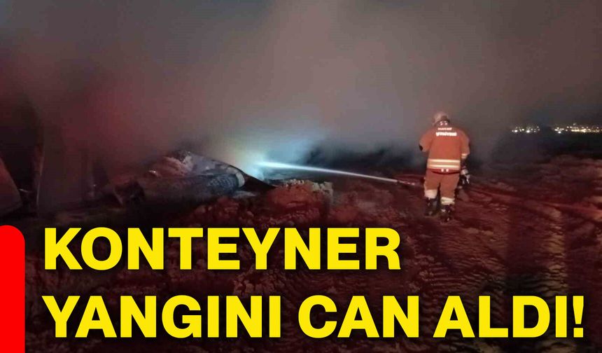 Konteyner yangını can aldı!