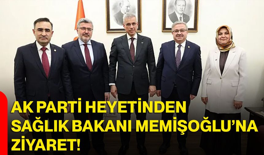 AK Parti Heyetinden Sağlık Bakanı Memişoğlu’na Ziyaret