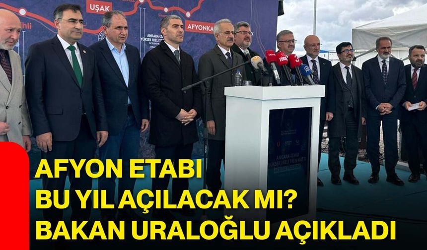Afyon etabı bu yıl açılacak mı? Bakan Uraloğlu açıkladı!