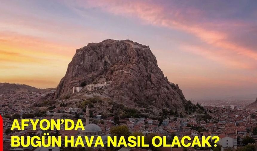 Afyonkarahisar’da Bugün Hava Nasıl Olacak?