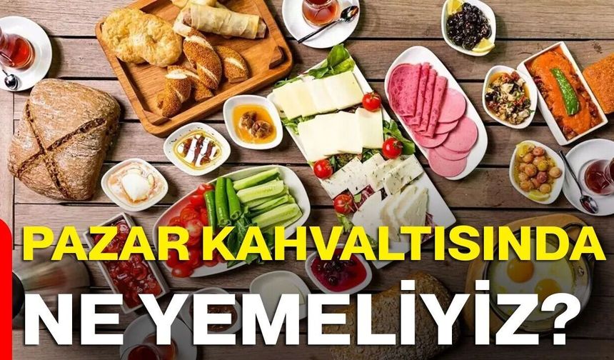 Pazar Kahvaltısında Ne Yemeliyiz?