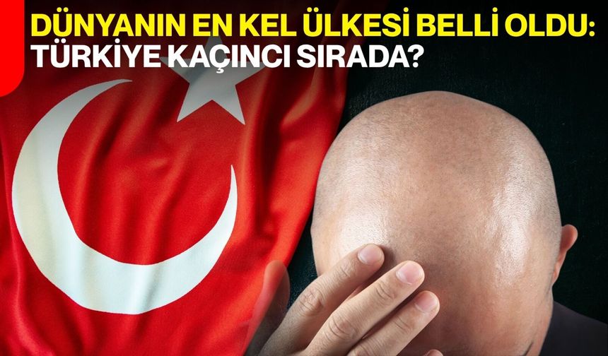 Dünyanın En Kel Ülkesi Belli Oldu: Türkiye Kaçıncı Sırada
