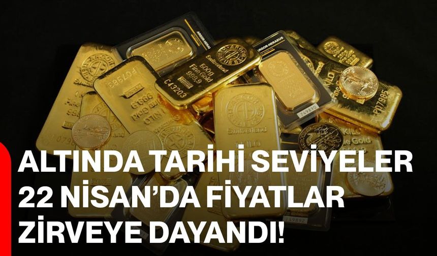 Altında tarihi seviyeler! 22 Nisan’da fiyatlar zirveye dayandı!