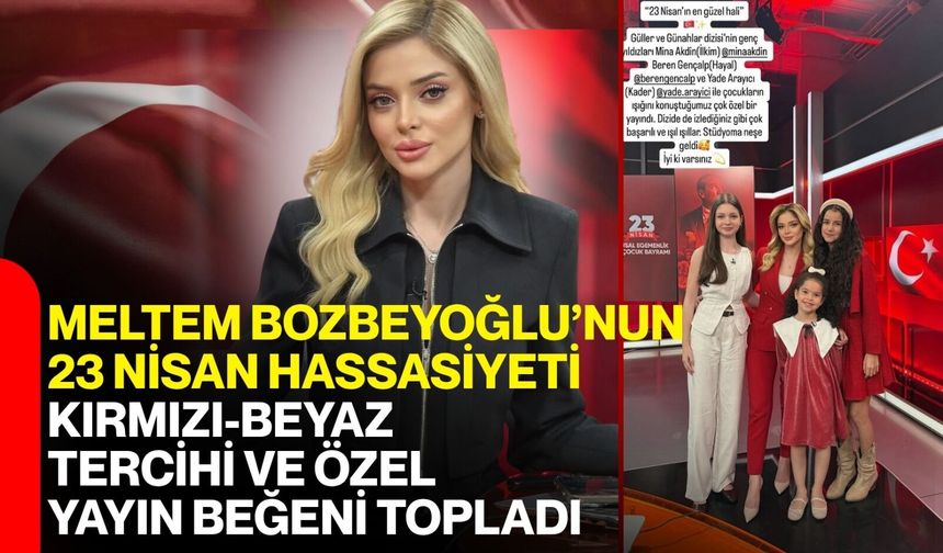 Meltem Bozbeyoğlu’nun 23 Nisan Hassasiyeti : Kırmızı-Beyaz Tercihi ve Özel Yayın Beğeni Topladı