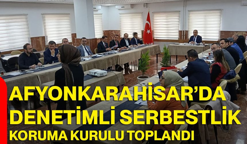 Afyonkarahisar’da Denetimli Serbestlik Koruma Kurulu Toplandı