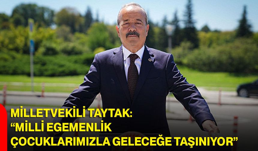 Milletvekili Taytak: “Milli Egemenlik Çocuklarımızla Geleceğe Taşınıyor”