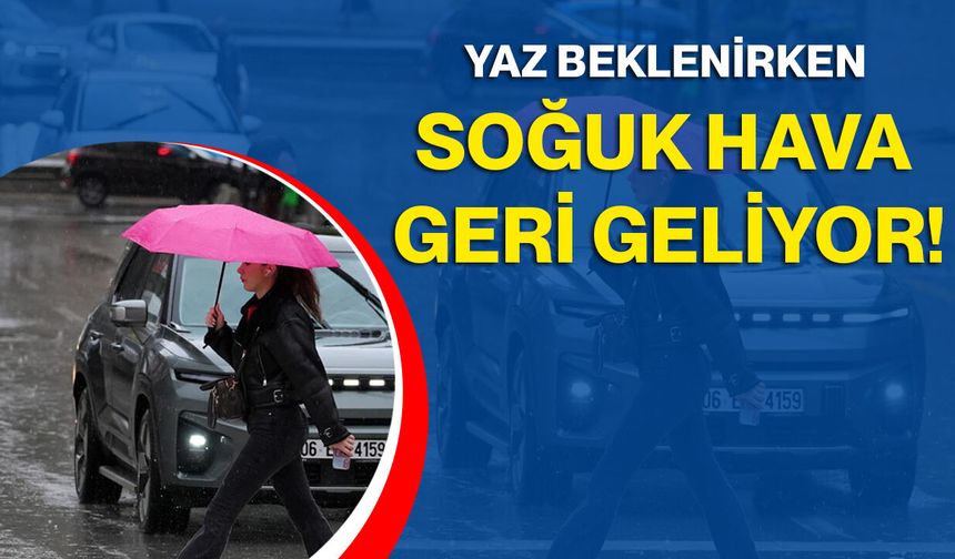 Yaz Beklenirken Soğuk Hava Geri Geliyor