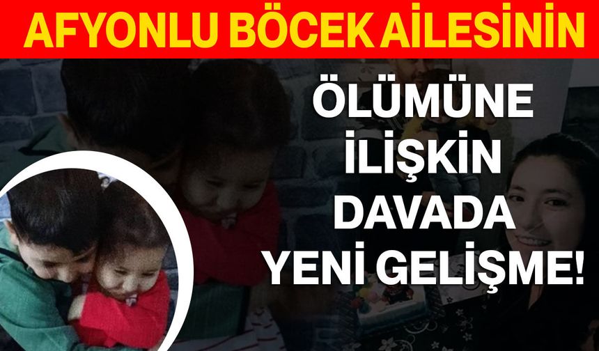 Afyonlu Böcek Ailesinin Ölümüne İlişkin Davada Yeni Gelişme!