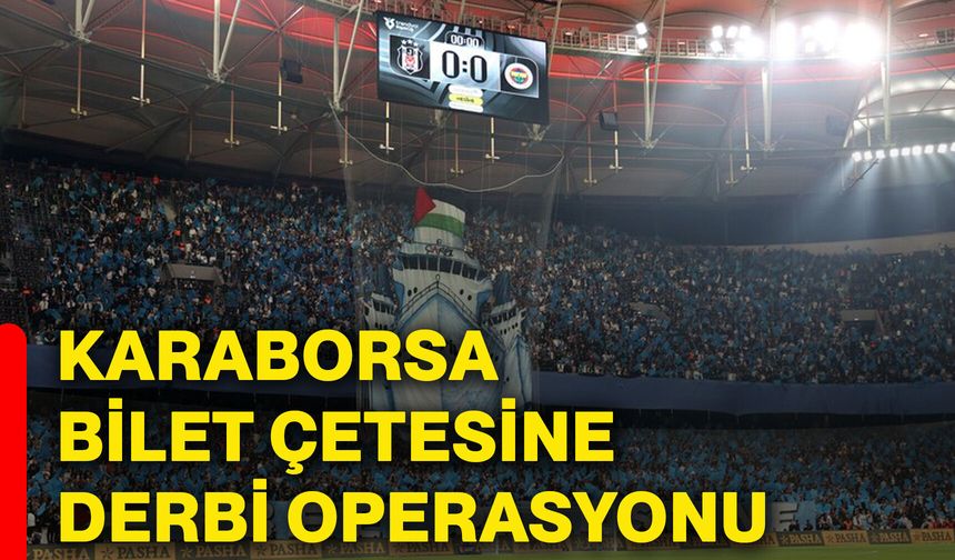 Karaborsa bilet çetesine derbi operasyonu