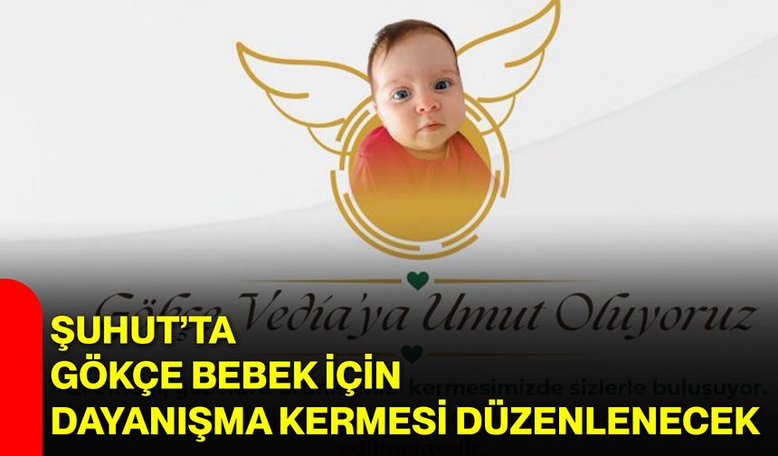 Şuhut’ta Gökçe Bebek İçin Dayanışma Kermesi Düzenlenecek
