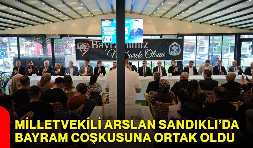 Milletvekili Arslan Sandıklı’da bayram coşkusuna ortak oldu