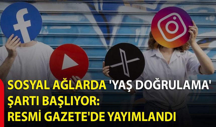 Sosyal ağlarda 'yaş doğrulama' şartı başlıyor: Resmi Gazete'de yayımlandı