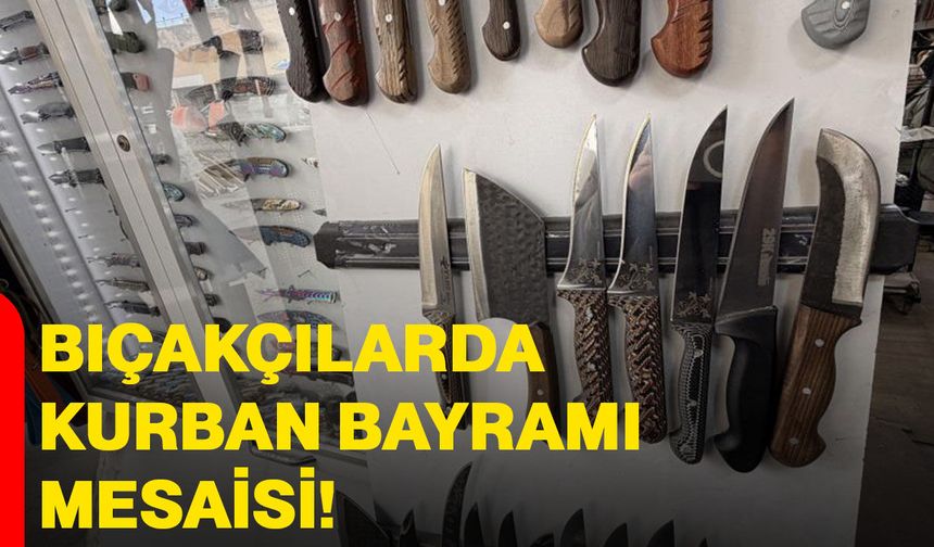 Bıçakçılarda Kurban Bayramı mesaisi