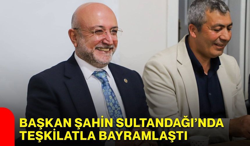 Başkan Şahin Sultandağı’nda Teşkilatla Bayramlaştı