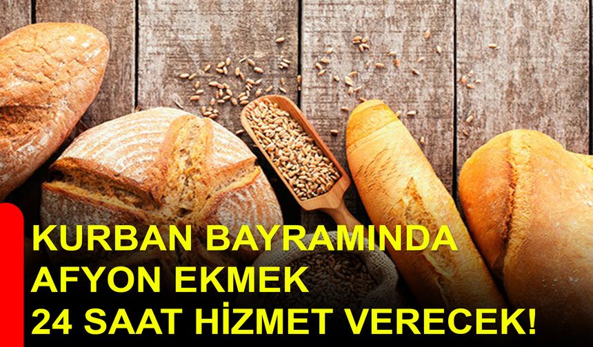 Kurban Bayramında Afyon Ekmek 24 saat hizmet verecek