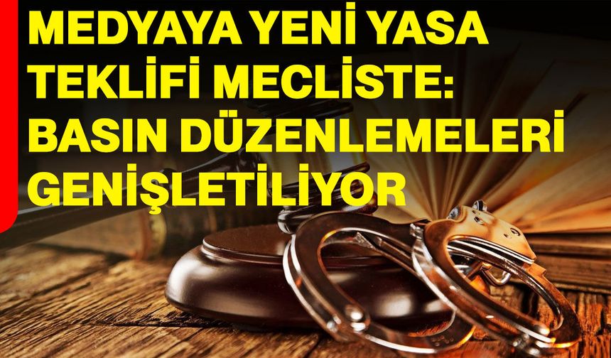Medyaya Yeni Yasa teklifi Meclis’te: Basın düzenlemeleri genişletiliyor