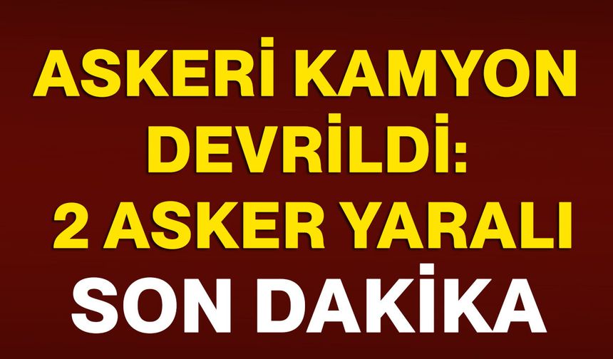 Askeri kamyon devrildi: 2 asker yaralı