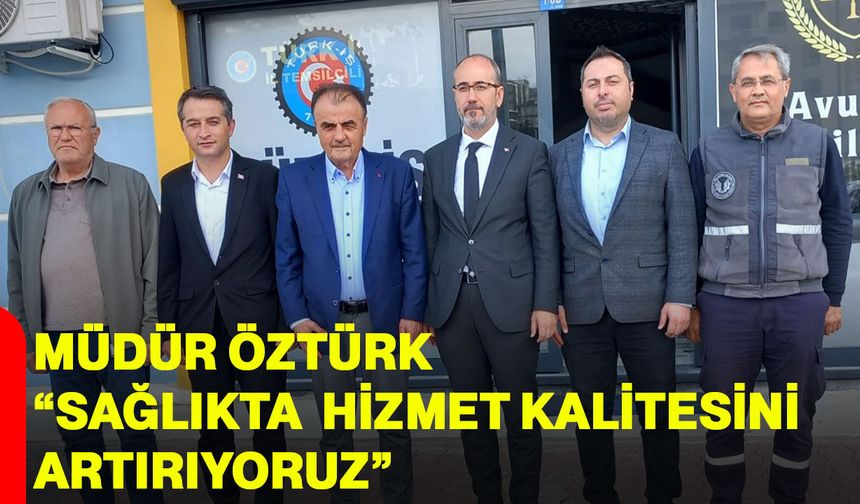 Müdür Öztürk “Sağlıkta hizmet kalitesini artırıyoruz”